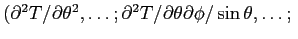 $\left({\partial^2 T}/{\partial \theta^2},\ldots; {\partial^2 T}/{\partial
\theta\partial\phi}/\sin\theta,\ldots ;\right. $