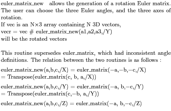 $\textstyle \parbox{\hsize}{\facname \ ~\ allows the generation of a rotation Eu...
...,/Y)) \\ [.2cm]
euler\_matrix\_new(a,b,c,/Z) = euler\_matrix($-$a, b,$-$c,/Z)
}$