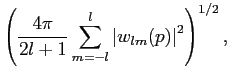 $\displaystyle \left(\frac{4 \pi}{2l+1}\sum_{m=-l}^{l} \left\vert w_{lm}(p)\right\vert^2\right)^{1/2},$