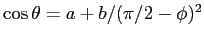 $\cos \theta = a + b / (\pi/2 - \phi) ^2 $