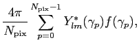 $\displaystyle \frac{4\pi}{N_{\rm {pix}}}\sum_{p=0}^{N_{\rm {pix}}-1}
Y^\ast_{lm}(\gamma_p) f(\gamma_p),$