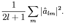$\displaystyle \frac{1}{2l +1}\sum_{m} \vert\hat{a}_{lm}\vert^2.$