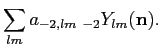 $\displaystyle \sum_{lm}
a_{-2,lm}\;_{-2}Y_{lm}({\bf n}).$