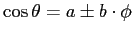 $\cos \theta = a \pm b \cdot \phi $