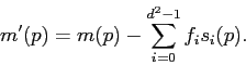 \begin{displaymath}
m'(p) = m(p) - \sum_{i=0}^{d^2-1} f_i s_i(p).
\end{displaymath}