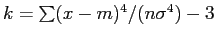 $k = \sum(x-m)^4 / (n\sigma^4) - 3$